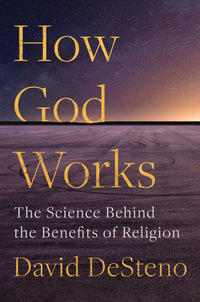 How God Works : The Science Behind the Benefits of Religion - David DeSteno