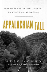 Appalachian Fall : Dispatches from Coal Country on What's Ailing America - Jeff Young