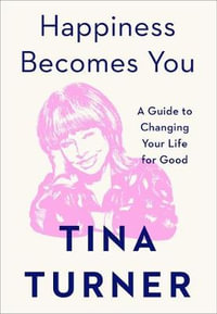 Happiness Becomes You : A Guide to Changing Your Life for Good - Tina Turner