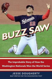 Buzz Saw : The Improbable Story of How the Washington Nationals Won the World Series - Jesse Dougherty