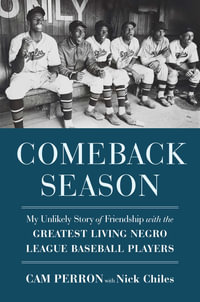 Comeback Season : My Unlikely Story of Friendship with the Greatest Living Negro League Baseball Players - Cam Perron
