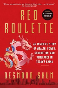 Red Roulette : An Insider's Story of Wealth, Power, Corruption, and Vengeance in Today's China - Desmond Shum