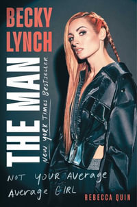 Becky Lynch : The Man: Not Your Average Average Girl - Rebecca Quin