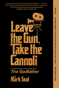 Leave the Gun, Take the Cannoli : The Epic Story of the Making of The Godfather - Mark Seal