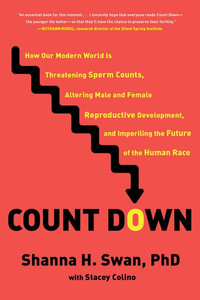 Count Down : How Our Modern World Is Threatening Sperm Counts, Altering Male and Female Reproductive Development, and Imperiling the Future of the Human Race - Shanna H. Swan