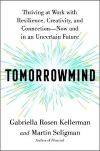 Tomorrowmind : Thriving at Work with Resilience, Creativity, and Connection--Now and in an Uncertain Future - Gabriella Rosen Kellerman