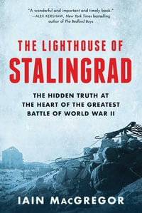 The Lighthouse of Stalingrad : The Hidden Truth at the Heart of the Greatest Battle of World War II - Iain MacGregor