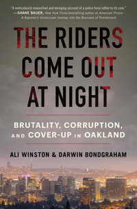 The Riders Come Out at Night : Brutality, Corruption, and Cover-Up in Oakland - Ali Winston