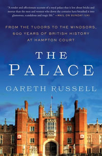 The Palace : From the Tudors to the Windsors, 500 Years of British History at Hampton Court - Gareth Russell