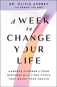 A Week to Change Your Life : Harness the Power of Your Birthday and the 7-Day Cycle That Rules Your Health - Olivia Audrey