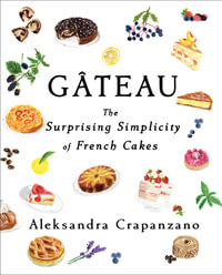 Gateau : The Surprising Simplicity of French Cakes - Aleksandra Crapanzano