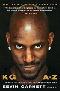 KG: A to Z : An Uncensored Encyclopedia of Life, Basketball, and Everything in Between - Kevin Garnett