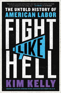 Fight Like Hell : The Untold History of American Labor - Kim Kelly