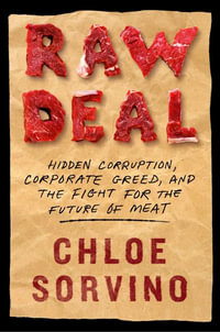 Raw Deal : Hidden Corruption, Corporate Greed, and the Fight for the Future of Meat - Chloe Sorvino