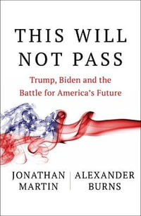 This Will Not Pass : Trump, Biden and the Battle for American Democracy - Jonathan Martin