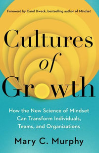 Cultures of Growth : How the New Science of Mindset Can Transform Individuals, Teams, and Organizations - Mary C. Murphy