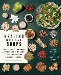 Healing Herbal Soups : Boost Your Immunity and Weather the Seasons with Traditional Chinese Recipes - Rose Cheung