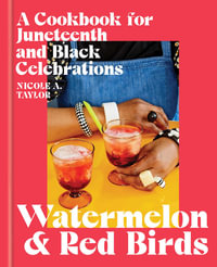 Watermelon and Red Birds : A Cookbook for Juneteenth and Black Celebrations - Nicole A. Taylor