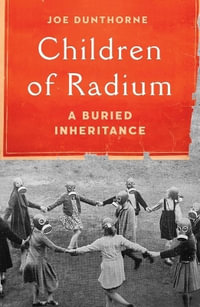 Children of Radium : A Buried Inheritance - Joe Dunthorne