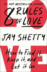 8 Rules of Love : How to Find It, Keep It, and Let It Go - Jay Shetty