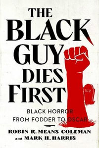 The Black Guy Dies First : Black Horror Cinema from Fodder to Oscar - Robin R. Means Coleman