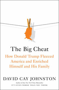 The Big Cheat : How Donald Trump Fleeced America and Enriched Himself and His Family - David Cay Johnston