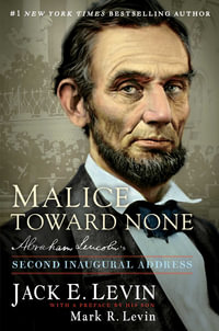 Malice Toward None : Abraham Lincoln's Second Inaugural Address - Jack E. Levin