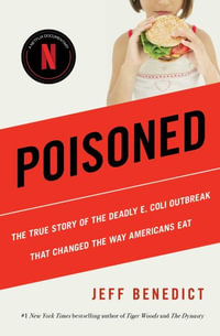 Poisoned : The True Story of the Deadly E. Coli Outbreak That Changed the Way Americans Eat - Jeff Benedict