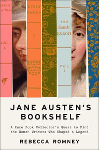 Jane Austen's Bookshelf : A Rare Book Collector's Quest to Find the Women Writers Who Shaped a Legend - Rebecca Romney