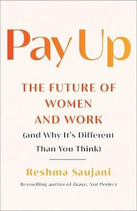 Pay Up : The Future of Women and Work (and Why It's Different Than You Think) - Reshma Saujani