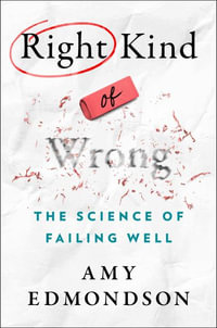 Right Kind of Wrong : The Science of Failing Well - Amy C. Edmondson