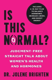 Is This Normal? : Judgment Free Straight Talk about Women's Health and Hormones - Jolene Brighten