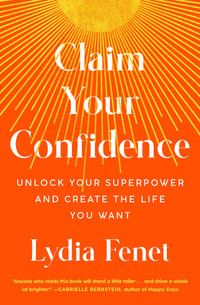 Claim Your Confidence : Unlock Your Superpower and Create the Life You Want - Lydia Fenet