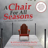 A Chair for All Seasons : Celebrating the Adirondack Chair - Kathleen Graham Kelly