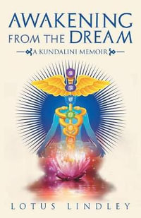 Awakening from the Dream : A Kundalini Memoir - Lotus Lindley