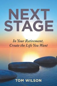 Next Stage : In Your Retirement, Create the Life You Want - Tom Wilson