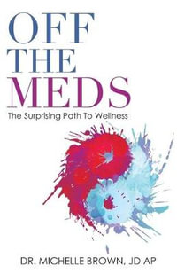 Off the Meds : The Surprising Path to Wellness - Dr. Michelle Brown JD AP