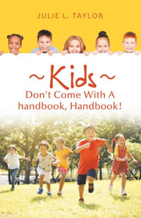 Kids Don't Come with a Handbook, Handbook! - Julie L. Taylor