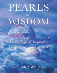 Pearls of Wisdom ~ Within Drops of Inspiration : Cosmic Conversations Volume 1 - Deborah J Williams