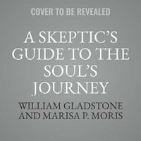 A Skeptic's Guide to the Soul's Journey : How to Develop Your Intuition for Fun and Profit - Gladstone, William