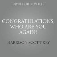 Congratulations, Who Are You Again? : A Memoir - Harrison Scott Key