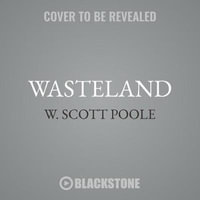 Wasteland Lib/E : The Great War and the Origins of Modern Horror - W. Scott Poole