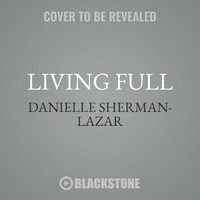 Living Full Lib/E : Winning My Battles with Eating Disorders - Danielle Sherman-Lazar