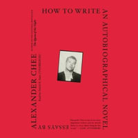 How to Write an Autobiographical Novel Lib/E : Essays - Alexander Chee