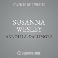 Susanna Wesley : The Mother of John & Charles Wesley - Arnold A. Dallimore