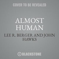 Almost Human : The Astonishing Tale of Homo Naledi and the Discovery That Changed Our Human Story - Lee R. Berger