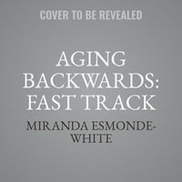 Aging Backwards - Fast Track : 6 Ways in 30 Days to Look and Feel Younger - Miranda Esmonde-White