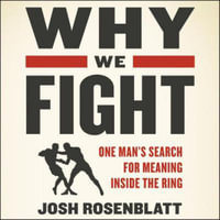 Why We Fight : One Man's Search for Meaning Inside the Ring - Joe Knezevich