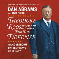 Theodore Roosevelt for the Defense - Dan Abrams