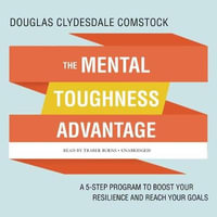 The Mental Toughness Advantage : A 5-Step Program to Boost Your Resilience and Reach Your Goals - Douglas Clydesdale Comstock